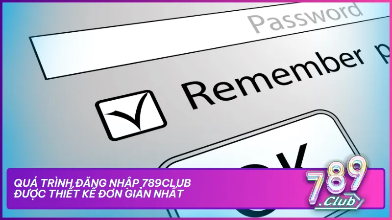 Quá trình đăng nhập 789Club được thiết kế đơn giản nhất 